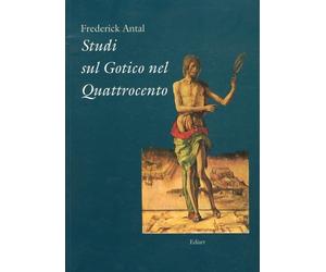 Libri Antal, Frederick. - Studi Sul Gotico Nel Quattrocento. Alcuni Quadri Itali