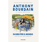 Libri Anthony Bourdain / Woolever Laurie - In Giro Per Il Mondo. Una Guida Irriv