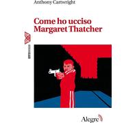 Libri Anthony Cartwright - Come Ho Ucciso Margaret Thatcher