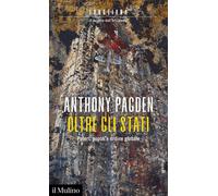 Libri Anthony Pagden - Oltre Gli Stati. Poteri, Popoli E Ordine Globale