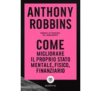 Libri Anthony Robbins - Come Migliorare Il Proprio Stato Mentale, Fisico E Finan