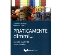 Libri Antonella Battaglia / Loredana Tarini - Praticamente Dimmi... Esercizi E A