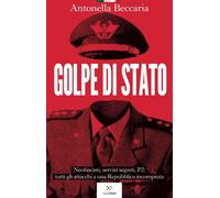 Golpe di Stato. Neofascisti, servizi segreti, P2: tutti gli attacchi a una...