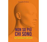 Libri Antonella D'amico - Non So Piu Chi Sono, Riscopri La Tua Immagine Autentic