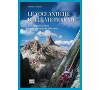 Le voci antiche delle vie ferrate. Dalle Dolomiti al Vajont le più belle v...