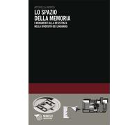 Libri Antonella Indrigo - Lo Spazio Della Memoria. I Monumenti Alla Resistenza N
