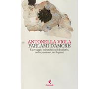 Libri Antonella Viola - Parlami D'amore. Un Viaggio Scientifico Nel Desiderio, N