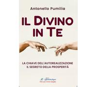 Libri Antonello Pumilia - Il Divino In Te. La Chiave Dell'autorealizzazione. Il