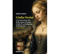Libri Antonello Savaglio - Giulia Orsini. La Tormentata Vita Della Nipote Di Pap