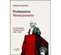 Libri Antonia Lovecchio - Professione Rivoluzionario. Per Una Biografia Di Rugge
