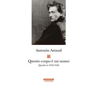 Libri Antonin Artaud - Questo Corpo E Un Uomo. Quaderni 1945-1948