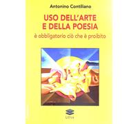 Libri Antonino Contiliano - Uso Dell'arte E Della Poesia. E' Obbligatorio Cio Ch