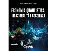 Libri Antonino Galloni - Economia Quantistica, Irrazionalita E Coscienza