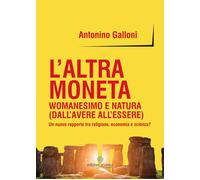 Libri Antonino Galloni - L' Altra Moneta. Womanesimo E Natura (Dall'avere All'es