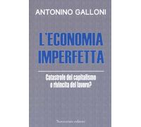 Libri Antonino Galloni - L' Economia Imperfetta. Catastrofe Del Capitalismo O Ri