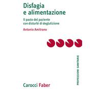 Libri Antonio Amitrano - Disfagia E Alimentazione. Il Pasto Del Paziente Con Dis