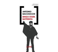 RINGO STARR, BATTERISTA - BACCIOCCHI ANTONIO - Edizioni LOW