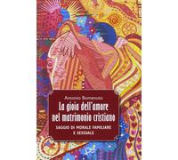 Libri Antonio Bomenuto - La Gioia Dell'Amore Nel Matrimonio Cristiano. Saggio Di
