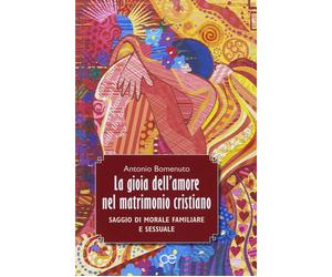 Libri Antonio Bomenuto - La Gioia Dell'Amore Nel Matrimonio Cristiano. Saggio Di