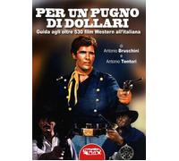 Libri Antonio Bruschini / Antonio Tentori - Per Un Pugno Di Dollari. Guida Agli