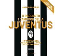 Libri Antonio Cabrini - Ti Racconto I Campioni Della Juventus. I Fuoriclasse Che