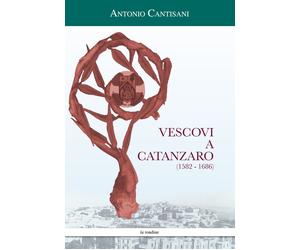 Libri Antonio Cantisani - Vescovi a Catanzaro (1582-1686) - 2016