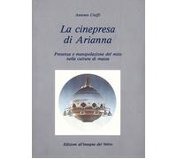 Libri Antonio Cioffi - La Cinepresa Di Arianna. Presenza E Manipolazione Del Mit