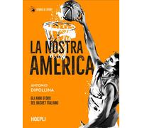 La nostra America. Gli anni d'oro del basket italiano
