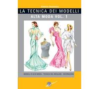 La tecnica dei modelli. Alta moda. Ediz. illustrata. Vol. 1: Modelli d'alta moda. Tecnica del moulage. Decorazioni
