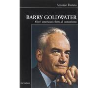 Libri Antonio Donno - Barry Goldwater. Valori Americani E Lotta Al Comunismo