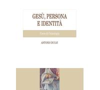 Libri Antonio Ducay - Gesu, Persona E Identita. Corso Di Cristologia