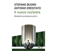 IL NUOVO NUCLEARE. RIMETTERE LA SCIENZA AL CENTRO - EREDITATO ANTONIO, BUONO