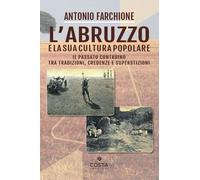 Libri Antonio Farchione - L' Abruzzo E La Sua Cultura Popolare. Il Passato Conta