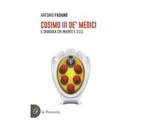 Libri Antonio Fasano - Cosimo III De' Medici. Il Granduca Che Invento Il D.O.C.