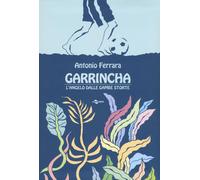 Libri Antonio Ferrara - Garrincha. L'angelo Dalle Gambe Storte