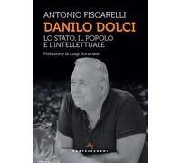 Danilo Dolci. Lo Stato, il popolo e l'intellettuale - Fiscarelli Antonio