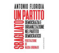 Libri Antonio Floridia - Un Partito Sbagliato. Democrazia E Organizzazione Nel P