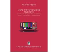 Libri Antonio Foglio - L'info-Comunicazione. Una TV Marketing Oriented Che Infor
