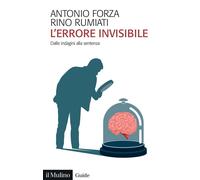 L'ERRORE INVISIBILE. DALL'INDAGINE ALLA SENTENZA - FORZA ANTONIO, RUMIATI RINO