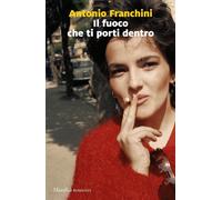 Libri Antonio Franchini - Il Fuoco Che Ti Porti Dentro