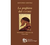 Libri Antonio Gentili - La Preghiera Del Cuore. Apprendere A Meditare #01