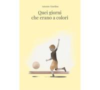 Libri Antonio Giardina - Quei giorni che erano a colori - 2020
