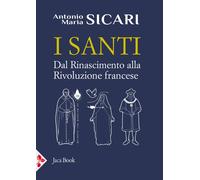 Libri Antonio Maria Sicari - I Santi. Dal Rinascimento Alla Rivoluzione Francese