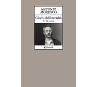 Libri Antonio Moresco - Gli Esordi. Giochi Dell'eternita #01