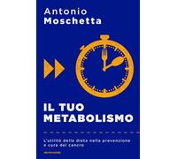 Libri Antonio Moschetta - Il Tuo Metabolismo. L'utilita Della Dieta Nella Preven