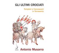 Gli ultimi crociati. Templari e francescani in Terrasanta
