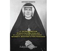 Libri Antonio Norrito - Le 100 Visioni Mistiche Di Santa Faustina Kowalska