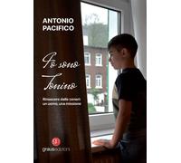 Libri Antonio Pacifico - Io Sono Tonino. Rinascere Dalle Ceneri: Un Uomo, Una Mi
