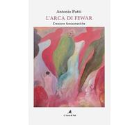 Libri Antonio Patti - L' Arca Di Fewar. Creature Fantasmatiche