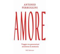 Libri Antonio Perruggini - Amore. Viaggio Tra Generazioni Attraverso La Memoria